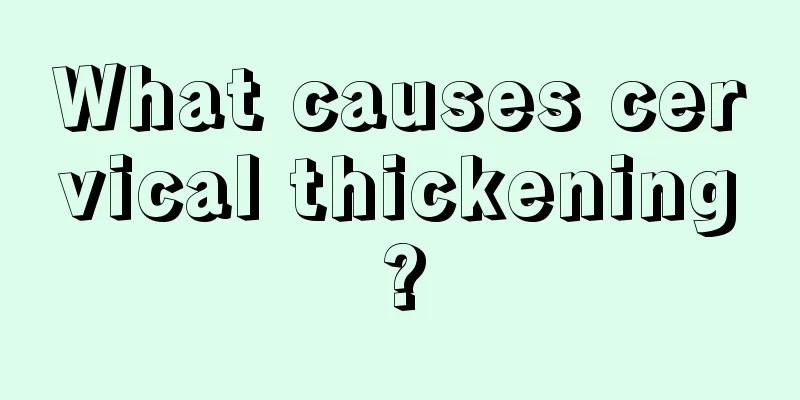 What causes cervical thickening?