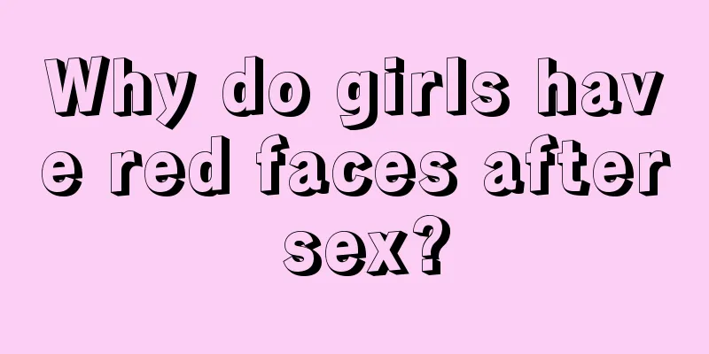 Why do girls have red faces after sex?