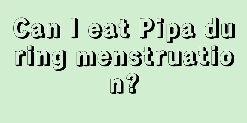 Can I eat Pipa during menstruation?