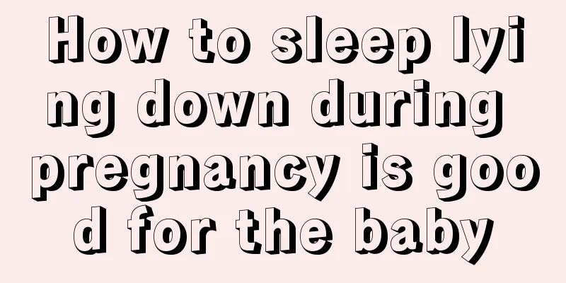 How to sleep lying down during pregnancy is good for the baby