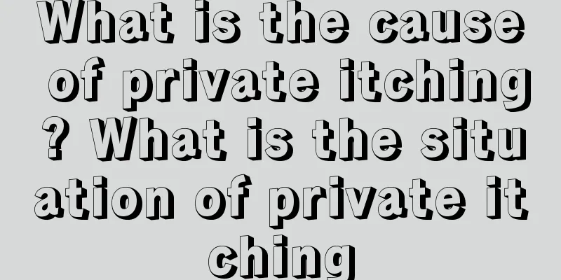 What is the cause of private itching? What is the situation of private itching