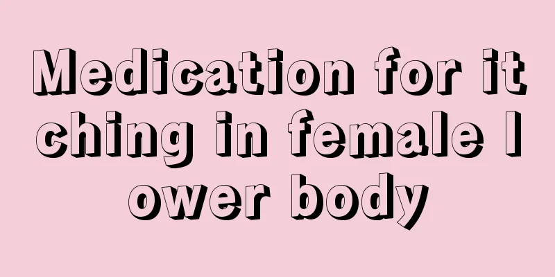 Medication for itching in female lower body