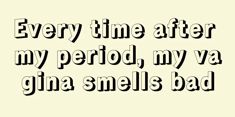 Every time after my period, my vagina smells bad