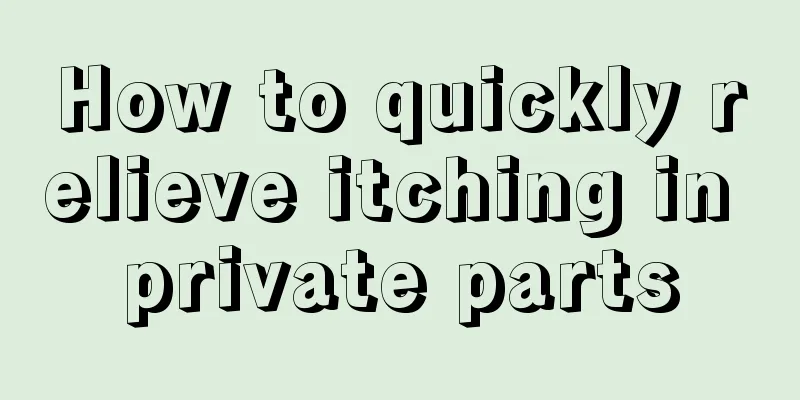 How to quickly relieve itching in private parts