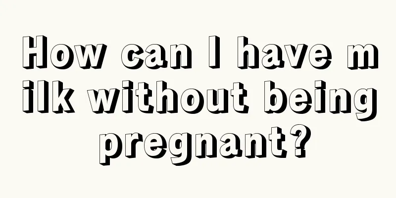 How can I have milk without being pregnant?