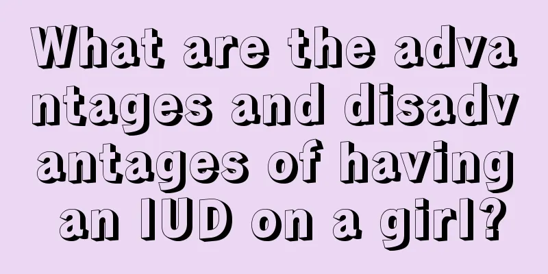 What are the advantages and disadvantages of having an IUD on a girl?