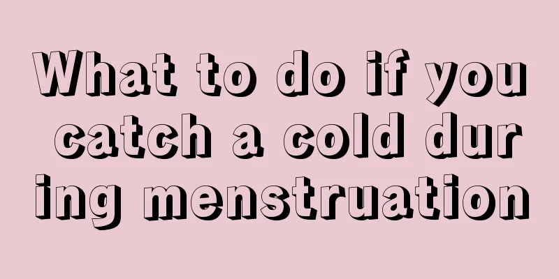 What to do if you catch a cold during menstruation