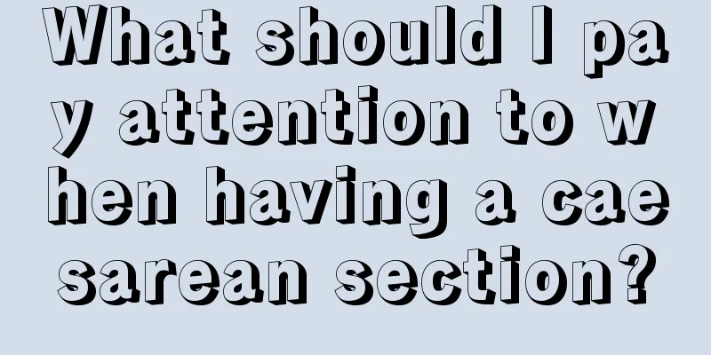 What should I pay attention to when having a caesarean section?