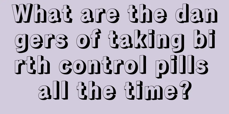 What are the dangers of taking birth control pills all the time?