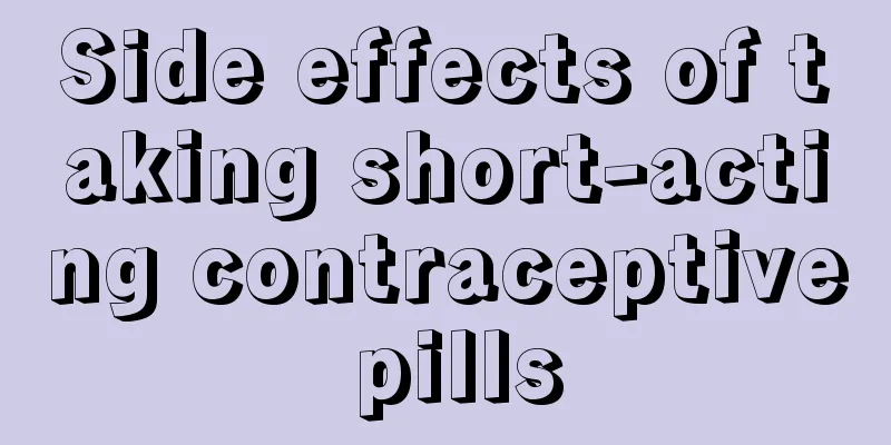 Side effects of taking short-acting contraceptive pills