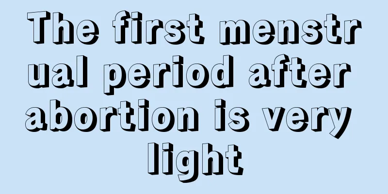 The first menstrual period after abortion is very light