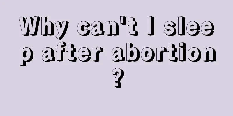 Why can't I sleep after abortion?