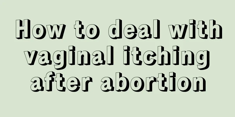 How to deal with vaginal itching after abortion