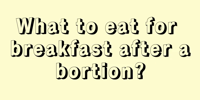 What to eat for breakfast after abortion?