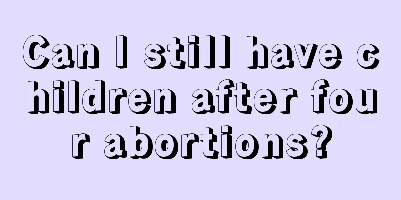 Can I still have children after four abortions?