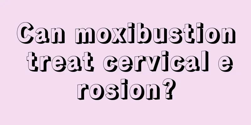 Can moxibustion treat cervical erosion?