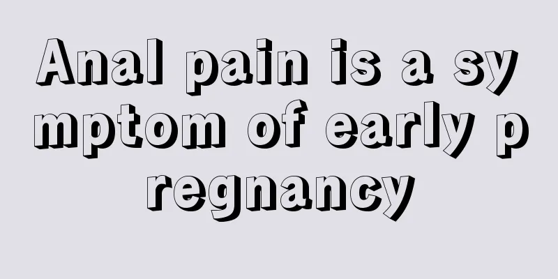 Anal pain is a symptom of early pregnancy