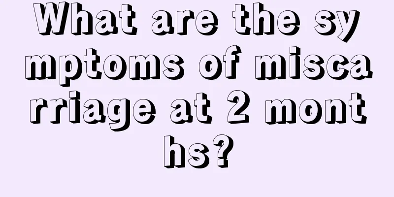 What are the symptoms of miscarriage at 2 months?