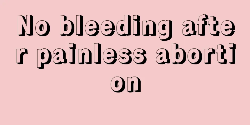 No bleeding after painless abortion