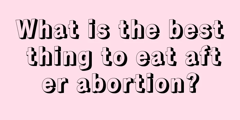 What is the best thing to eat after abortion?