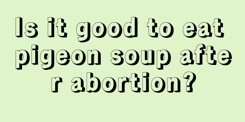 Is it good to eat pigeon soup after abortion?