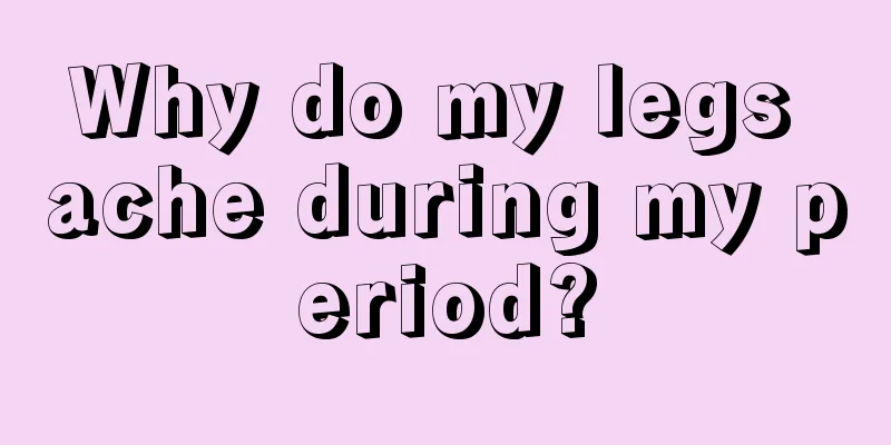 Why do my legs ache during my period?