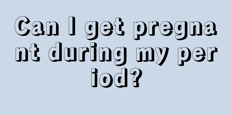 Can I get pregnant during my period?