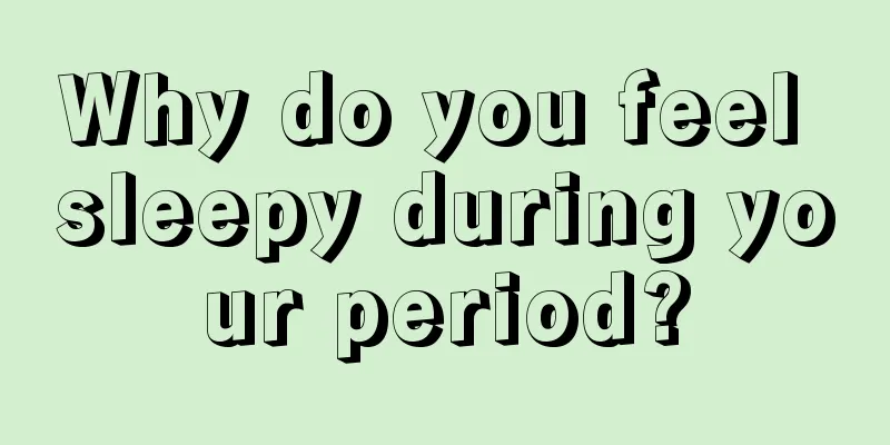 Why do you feel sleepy during your period?