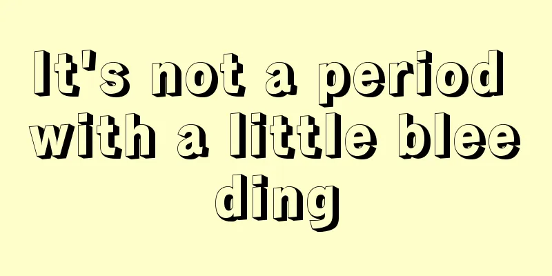 It's not a period with a little bleeding