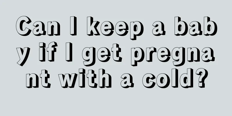 Can I keep a baby if I get pregnant with a cold?