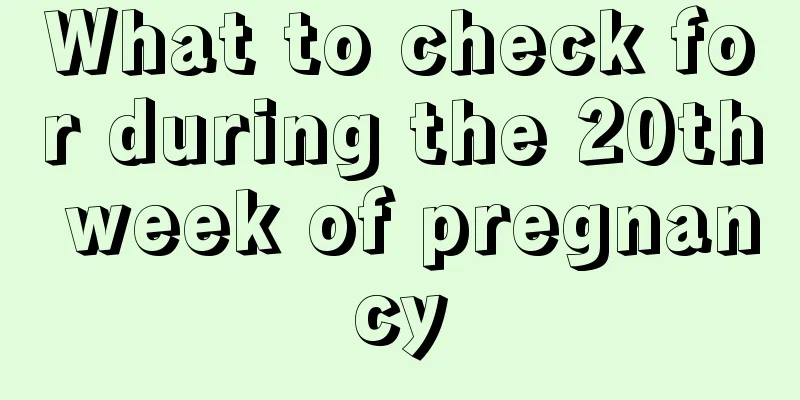 What to check for during the 20th week of pregnancy