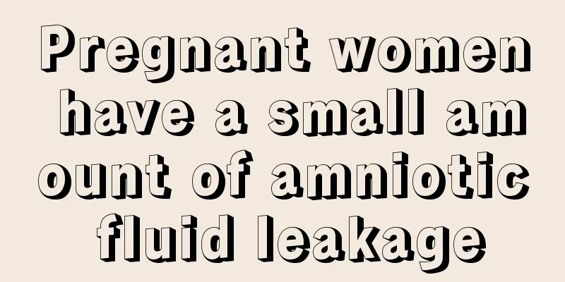 Pregnant women have a small amount of amniotic fluid leakage