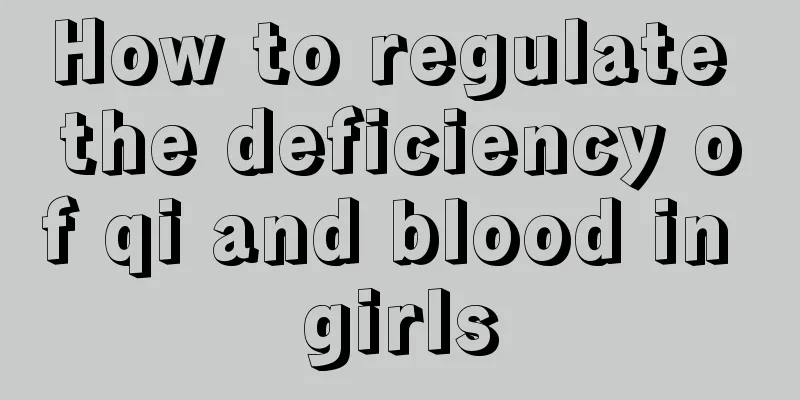 How to regulate the deficiency of qi and blood in girls