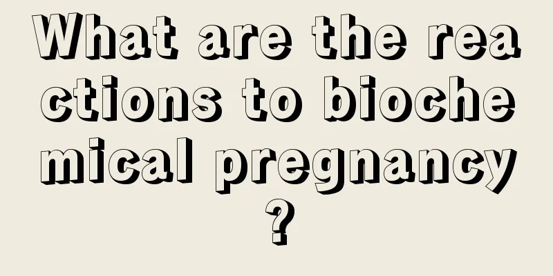 What are the reactions to biochemical pregnancy?