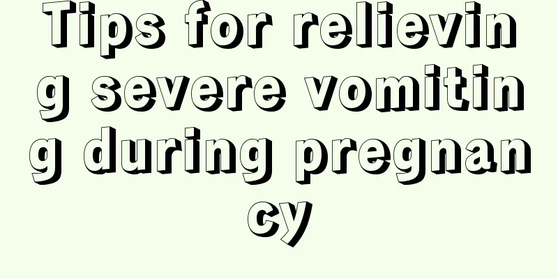 Tips for relieving severe vomiting during pregnancy