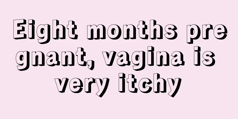 Eight months pregnant, vagina is very itchy