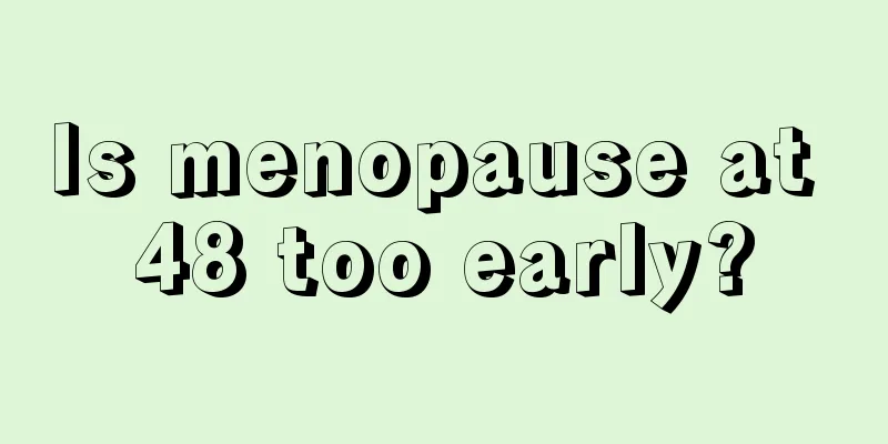 Is menopause at 48 too early?