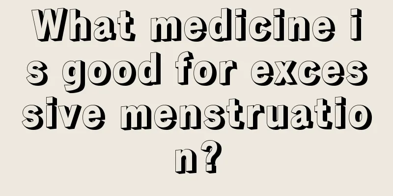 What medicine is good for excessive menstruation?