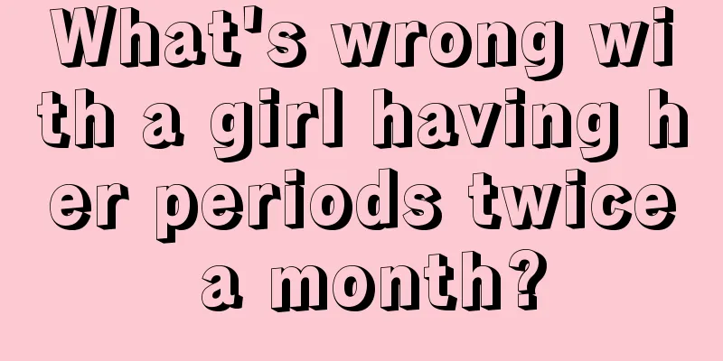 What's wrong with a girl having her periods twice a month?