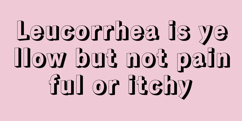 Leucorrhea is yellow but not painful or itchy