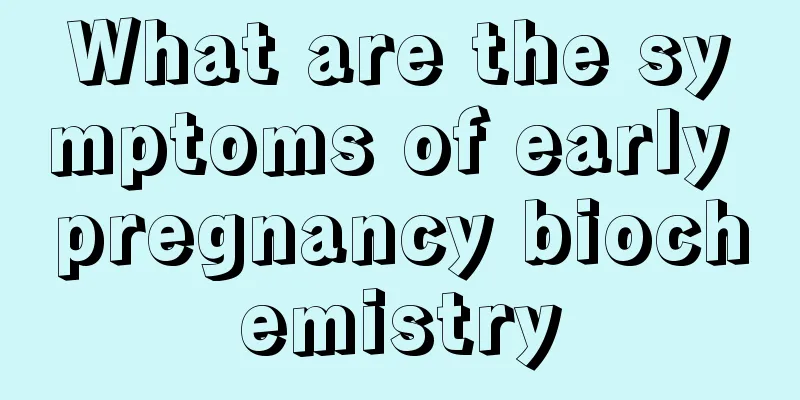 What are the symptoms of early pregnancy biochemistry