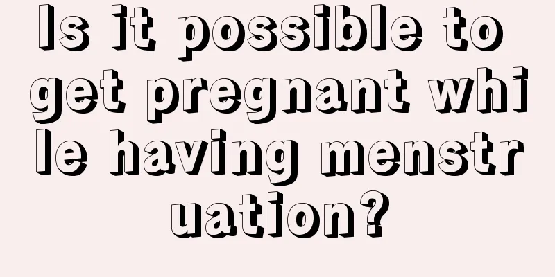 Is it possible to get pregnant while having menstruation?