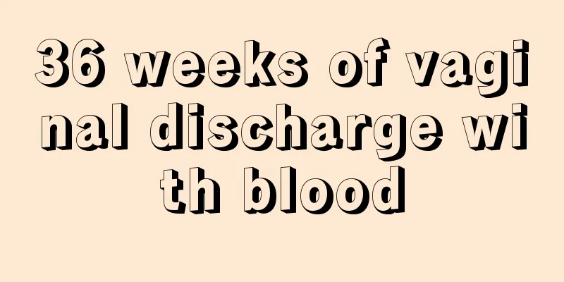 36 weeks of vaginal discharge with blood