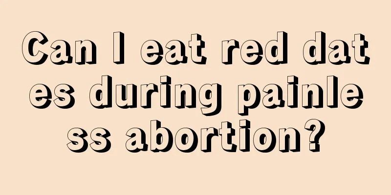 Can I eat red dates during painless abortion?