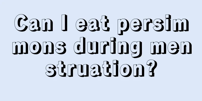 Can I eat persimmons during menstruation?