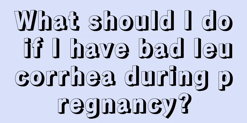 What should I do if I have bad leucorrhea during pregnancy?