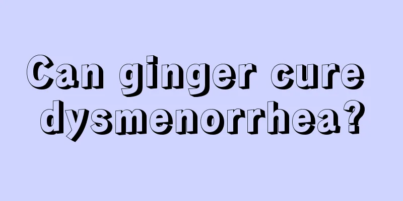 Can ginger cure dysmenorrhea?