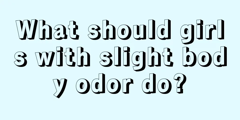 What should girls with slight body odor do?