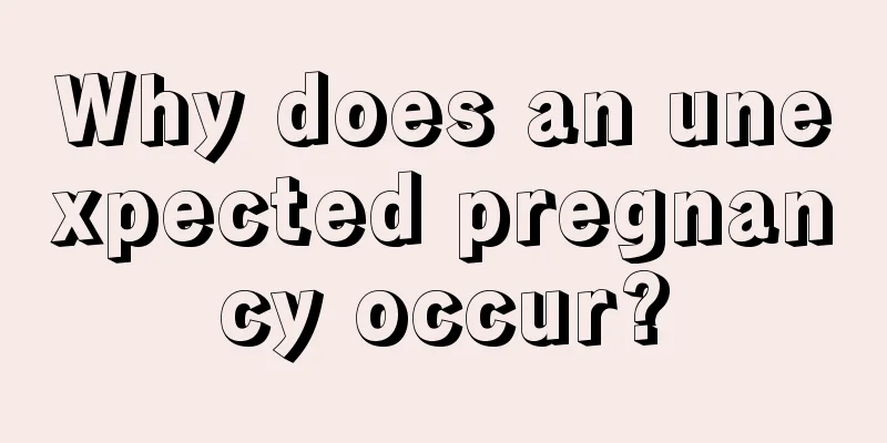 Why does an unexpected pregnancy occur?