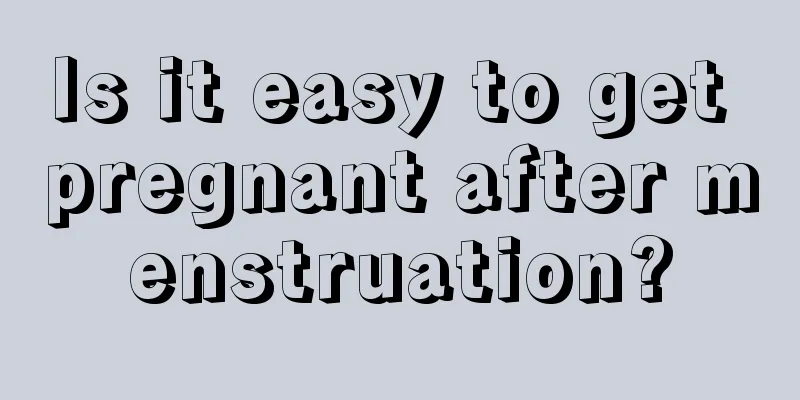 Is it easy to get pregnant after menstruation?